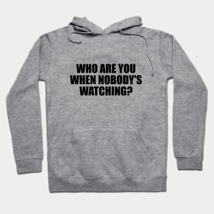 Who are you when nobody's watching Hoodie